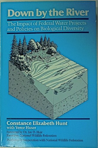 Down by the River: The Impact Of Federal Water Projects And Policies On Biological Diversity (9780933280472) by Hunt, Constance; Huser, Verne