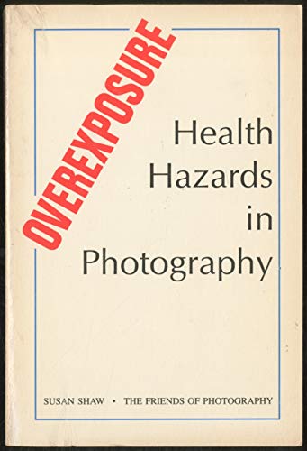 Beispielbild fr Overexposure: Health Hazards in Photography zum Verkauf von Taos Books