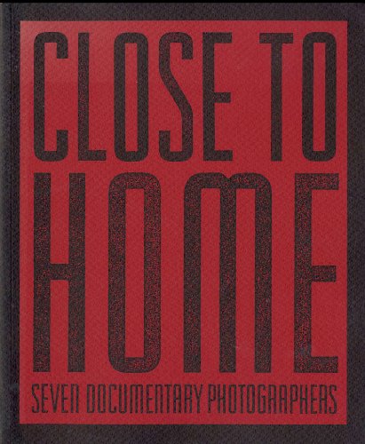 Stock image for Close to Home: Seven Documentary Photographers for sale by Jay W. Nelson, Bookseller, IOBA