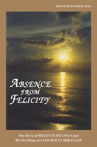 Stock image for Absence from Felicity : The Story of Helen Schucman and Her Scribing of A Course in Miracles for sale by SecondSale