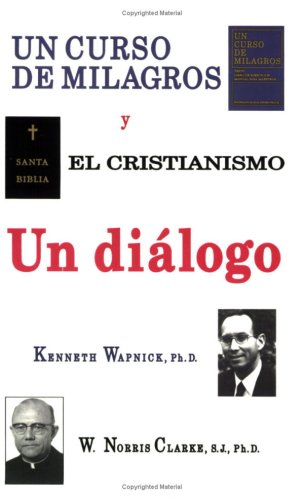 UN CURSO DE MILAGROS y el cristianismo - Un diÃ¡logo (Spanish Edition) (9780933291225) by Kenneth Wapnick; W. Norris Clarke S.J.