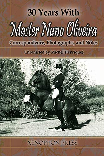 9780933316249: 30 YEARS WITH MASTER NUNO OLIVEIRA: Correspondence, Photographs and Notes Chronicled by Michel Henriquet