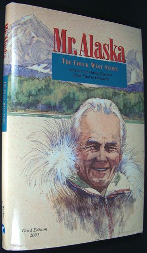 Imagen de archivo de Mr. Alaska The Chuck West Story: 60 Years of Alaskan Tourism Bush Pilot to Patriarch, 3rd Edition a la venta por SecondSale