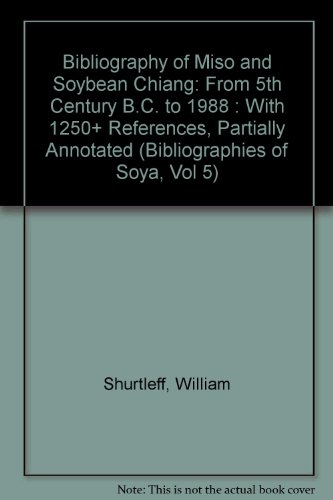 Bibliography of Miso and Soybean Chiang: From 5th Century B.C. to 1988 : With 1250+ References, Partially Annotated (Bibliographies of Soya, Vol 5) (9780933332416) by William Shurtleff