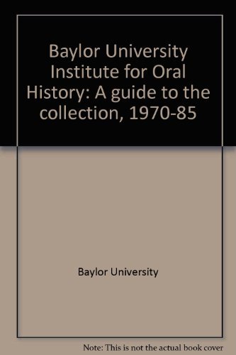 Stock image for Baylor University Institute for Oral History: A guide to the collection, 1970-85 for sale by K & L KICKIN'  BOOKS