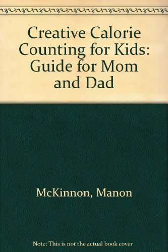Creative Calorie Counting for Kids: A Guide for Mom and Dad (9780933341852) by McKinnon, Manon