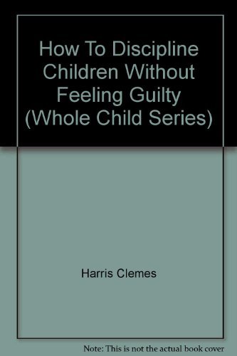 Imagen de archivo de How To Discipline Children Without Feeling Guilty (Whole Child Series) a la venta por SecondSale