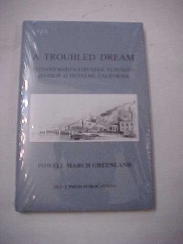 Stock image for A Troubled Dream: Richard Bard's Struggle to Build a Harbor at Hueneme, California for sale by The Calico Cat Bookshop