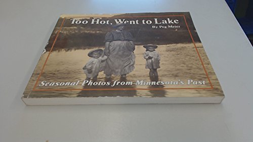 Stock image for Too Hot, Went to Lake : Seasonal Photos from Minnesota's Past for sale by Better World Books