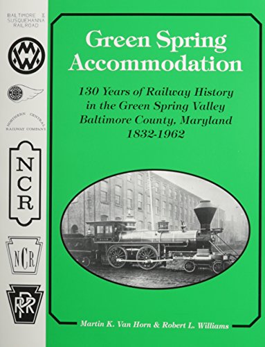 Green Spring Accommodation: 130 Years of Railway History in the Green Spring Valley, Baltimore County, Maryland, 1832-1962 (9780933449244) by Van Horn, Martin K.; Williams, Robert L.