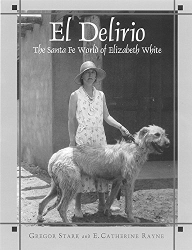 Beispielbild fr El Delirio: The Santa Fe World Of Elizabeth White zum Verkauf von Jen's Books