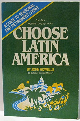 Stock image for Choose Latin America : A Guide to Seasonal and Retirement Living for sale by Better World Books