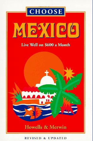 Imagen de archivo de Choose Mexico : Live Well on $600 a Month a la venta por Better World Books