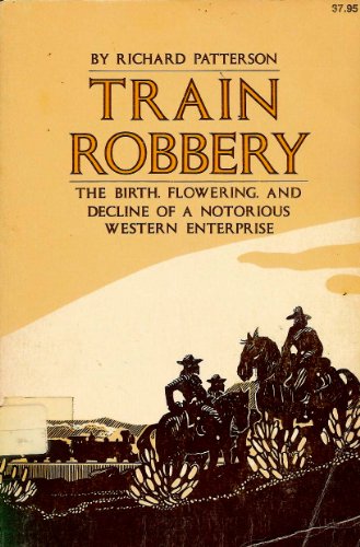 Train Robbery: The Birth, Flowering, and Decline of a Notorious Western Enterprise