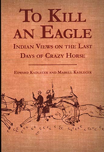 Stock image for To Kill an Eagle: Indian Views on the Last Days of Crazy Horse for sale by Wonder Book