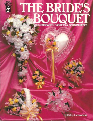 Stock image for The Bride's Bouquet: Plus Corsages, Baskets & Boutonnieres for sale by Top Notch Books