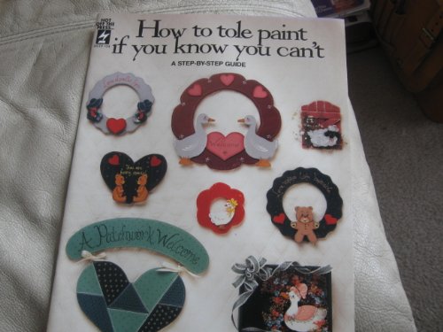 Beispielbild fr How to Tole Paint If You Know You Can't: A Step-By-Step Guide zum Verkauf von Wonder Book