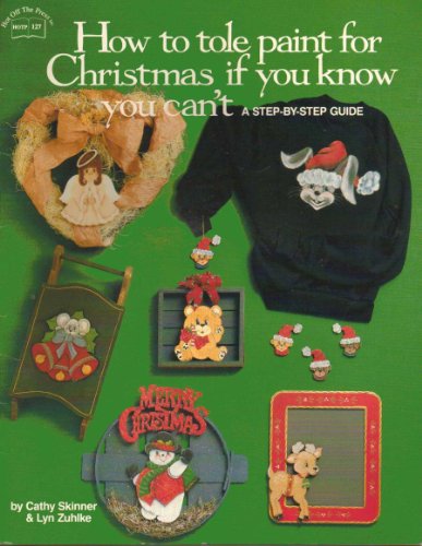 Imagen de archivo de How to Tole Paint for Christmas If You Know You Can't : A Step-by-Step Guide a la venta por Better World Books