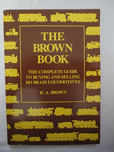 Stock image for The Brown Book: The Complete Guide to Buying and Selling HO Brass Locomotives for sale by HPB-Red