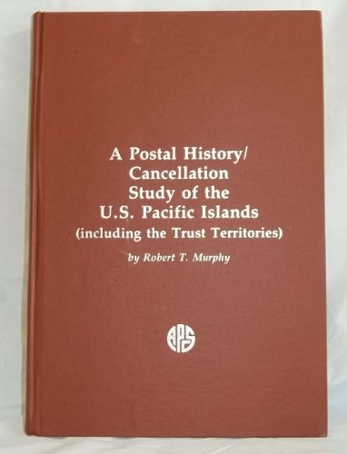 A Postal History/ Cancellation Study of the U. S. Pacific Islands (including the Trust Territories).