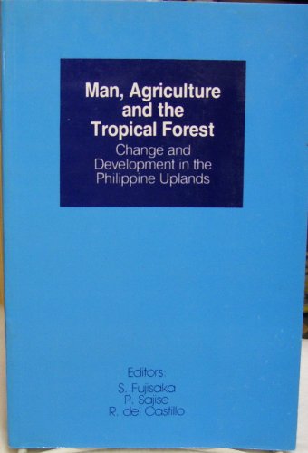 Man, Agriculture and the Tropical Forest Change and Development in the Philippine Uslands
