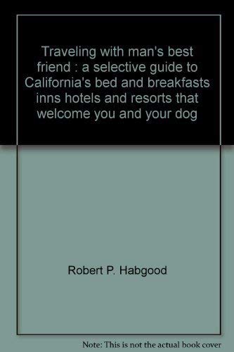 Stock image for Traveling with Man's Best Friend : A Selective Guide to California's Bed and Breakfasts, Inns, Hotels, and Resorts That Welcome You and Your Dog for sale by Better World Books: West