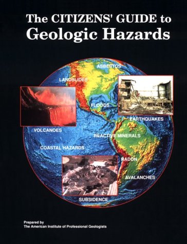 Stock image for The Citizens' Guide to Geologic Hazards : A Guide to Understanding Geologic Hazards, Including Asbestos, Radon, Swelling Soils, Earthquakes, Volcanoes, Landslides, Subsidence, Floods, and Coastal Ha for sale by Better World Books