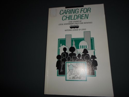 Stock image for Caring for Children: Case Studies of Local Government Child Care Initiatives (Case Study Reports) for sale by Solr Books