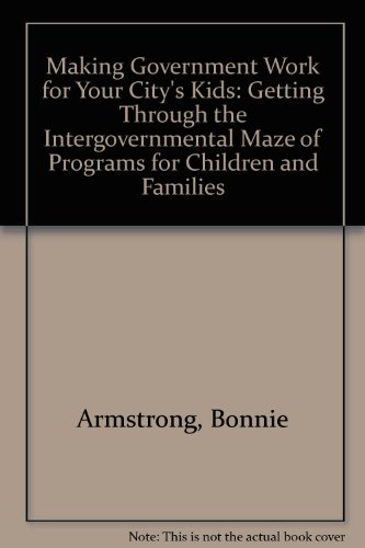 Stock image for Making Government Work for Your City's Kids : Getting Through the Intergovernmental Maze of Programs for Children and Families for sale by Better World Books