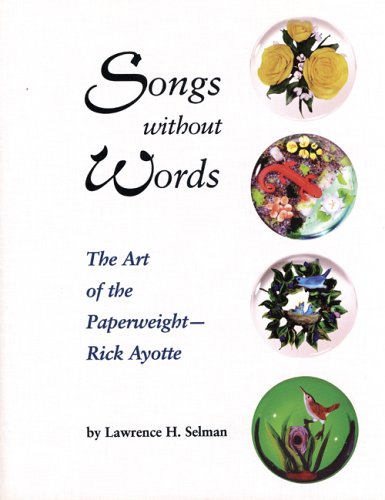 Imagen de archivo de Songs Without Words: The Art of the Paperweight -- Rick Ayotte a la venta por Half Price Books Inc.