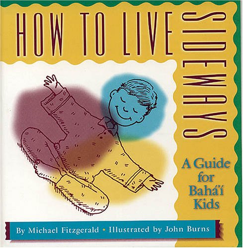 9780933770980: How to Live Sideways: A Guide for Baha'i Kids