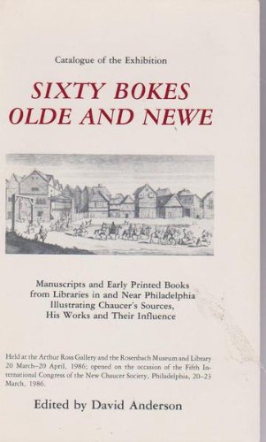 Imagen de archivo de Sixty Bokes Olde and Newe: Manuscripts and Early Printed Books from Libraries in and near Philadelphia Illustrating Chaucer's Sources, His Works and Their Inflence a la venta por Saucony Book Shop