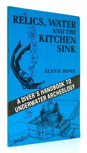 Imagen de archivo de Relics, Water and the Kitchen Sink: A Diver's Handbook to Underwater Archeology a la venta por Half Price Books Inc.