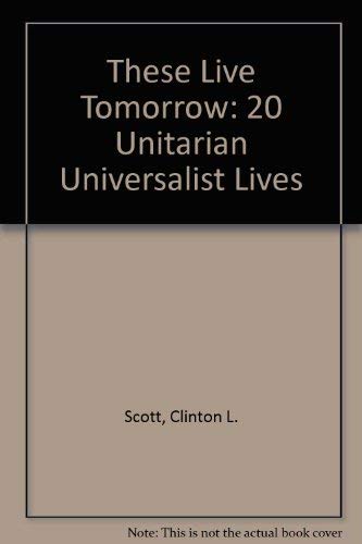 Beispielbild fr These Live Tomorrow: 20 Unitarian Universalist Lives zum Verkauf von Wonder Book