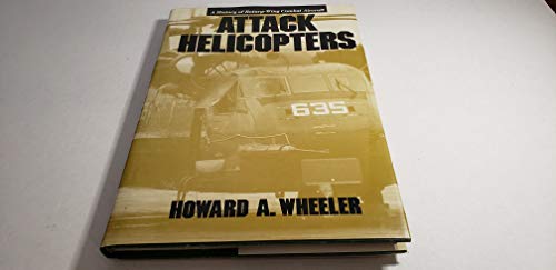 Attack Helicopters: A History of Rotary-Wing Combat Aircraft