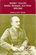 BONEY' FULLER; SOLDIER, STRATEGIST, AND WRITER 1878-1966. [Major-General John Frederick Charles "...