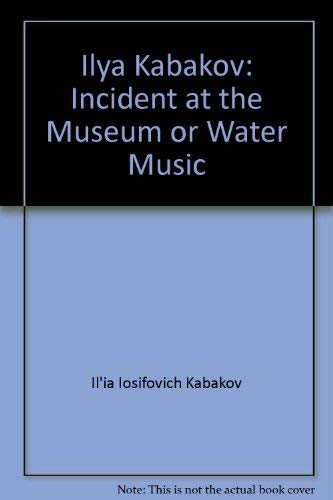 Ilya Kabakov: Incident at the museum, or water music (9780933856363) by Kabakov, Ilâ€²iÍ¡aï¸¡ Iosifovich
