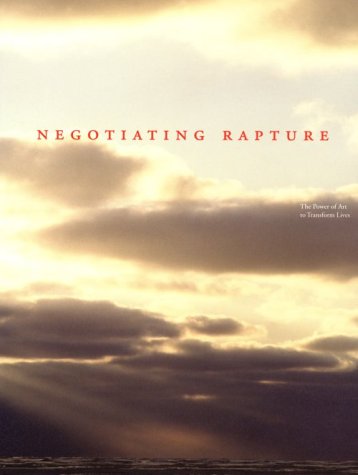 9780933856400: Negotiating Rapture: Power of Art to Transform Lives