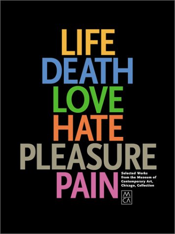Beispielbild fr Life, Death, Love, Hate, Pleasure, Pain : Selected Works from the Museum of Contemporary Art, Chicago, Collection zum Verkauf von Better World Books
