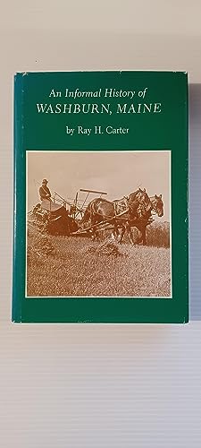 Stock image for AN INFORMAL HISTORY OF WASHBURN, MAINE The Lives and Times of Settlers of Salmon Brook, Aroostook County, Maine for sale by AVON HILL BOOKS