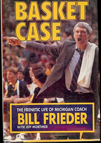 Basket Case: The Frenetic Life of Michigan Coach Bill Frieder **Signed**