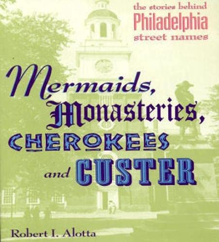 Imagen de archivo de Mermaids, Monasteries, Cherokees and Custer: The Stories Behind Philadelphia Street Names a la venta por Your Online Bookstore