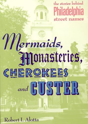 Stock image for Mermaids, Monasteries, Cherokees and Custer: The Stories Behind Philadelphia Street Names for sale by Your Online Bookstore