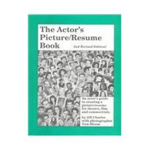 The Actor's Picture-Resume Book: An Actor's Guide to Creating a Picture/Resume for Theatre, Film and Commercials (9780933919419) by Charles, Jill; Bloom, Tom