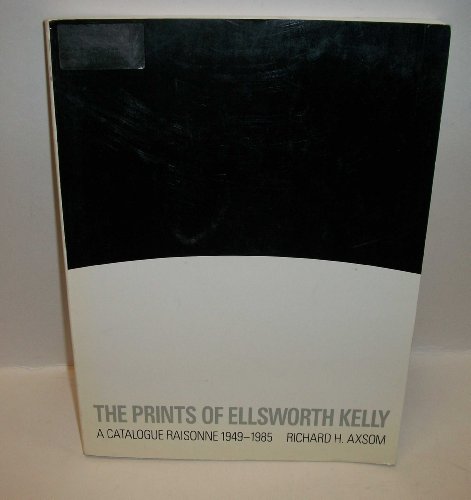 The Prints of Ellsworth Kelly: A Catalogue Raisonne 1949-1985 - Axsom, Richard H.