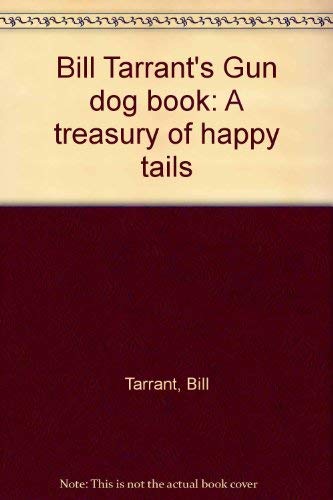Imagen de archivo de Bill Tarrant's Gun Dog Book: A Treasury of Happy Tails a la venta por Sunny Day Books