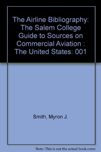 The Airline Bibliography: The Salem College Guide to Sources on Commercial Aviation : The United States (9780933951006) by Smith, Myron J.