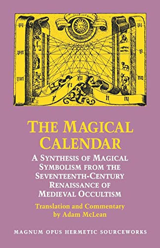 Imagen de archivo de The Magical Calendar: A Synthesis of Magical Symbolism from the Seventeenth Century Renaissance of Medieval Occultism (Magnum Opus Hermetic Sourceworks Series: N) a la venta por Revaluation Books