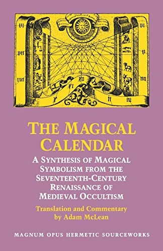 9780933999336: The Magical Calendar: A Synthesis of Magial Symbolism from the Seventeenth-Century Renaissance of Medieval Occultism (Magnum Opus Hermetic Sourceworks Series)