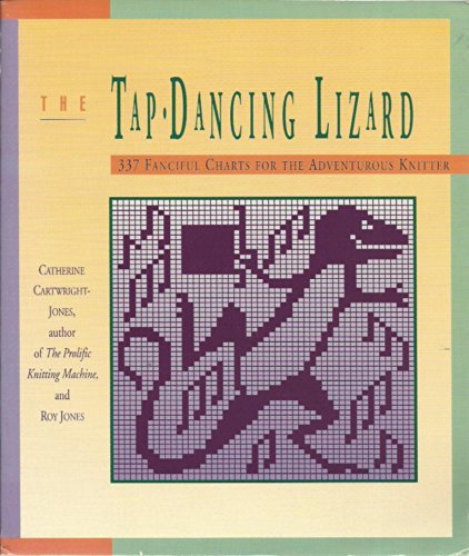 The Tap Dancing Lizard: 337 Fanciful Charts for the Adventurous Knitter (9780934026789) by Cartwright-Jones, Catherine; Jones, Roy